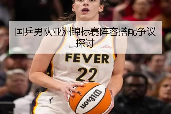 国乒男队亚洲锦标赛阵容搭配争议探讨